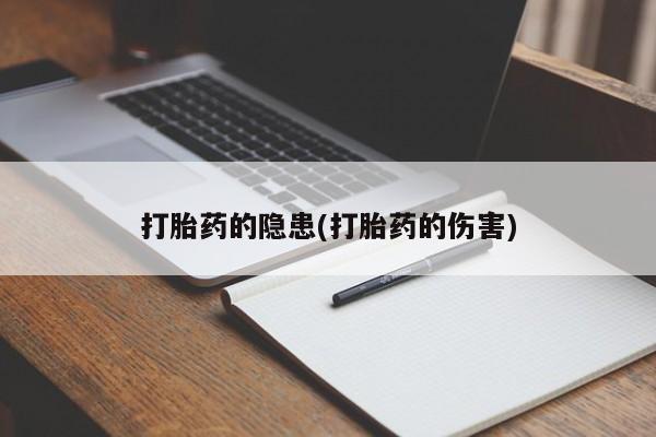 堕胎药联系微信打胎药的隐患(打胎药的伤害)
