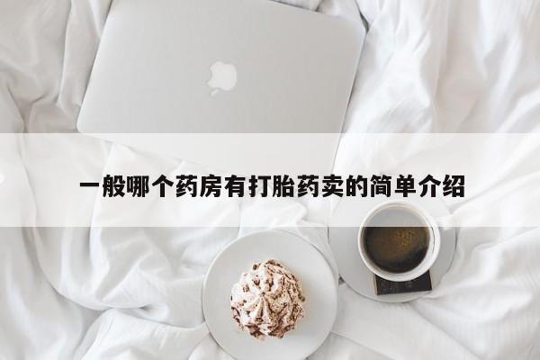 堕胎药联系微信一般哪个药房有打胎药卖的简单介绍