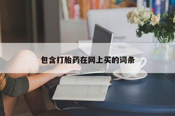堕胎药联系微信包含打胎药在网上买的词条