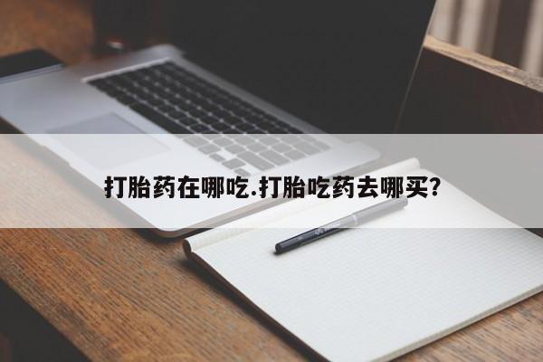 堕胎药联系微信打胎药在哪吃.打胎吃药去哪买？