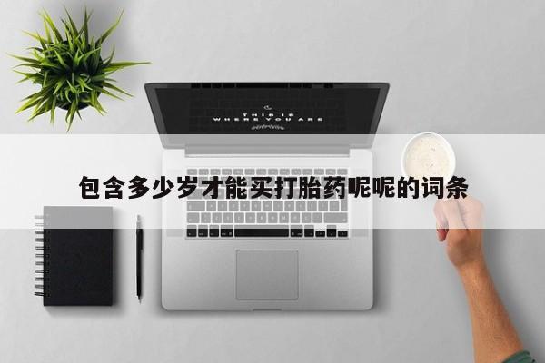 堕胎药联系微信包含多少岁才能买打胎药呢呢的词条